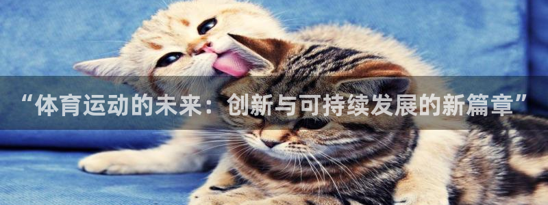 oety欧亿体育官网下载招商电话地址查询：“体育运动的未来：