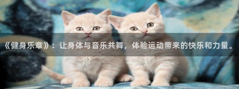 oety欧亿体育官网下载开户：《健身乐章》：让身体与音乐共舞